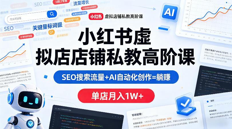 小红书虚拟店铺私教高阶课,SEO搜索流量+AI自动化创作=躺賺,单店月入1W+ 图1