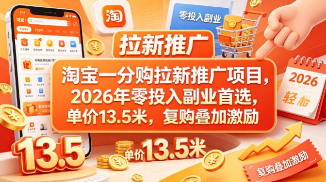 淘宝一分购拉新推广项目,2026年零投入副业首选,单价13.5米,复购叠加激励! 图1