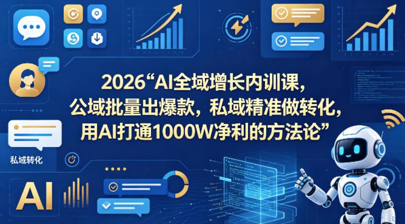 2026AI全域增长内训课，公域批量出爆款，私域精准做转化，用AI打通1000W净利的方法论（更新） 图1