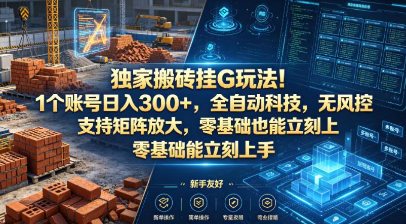 独家搬砖挂G玩法！1个账号日入300+，全自动科技，无风控支持矩阵放大，零基础也能立刻上手【揭秘】 图1