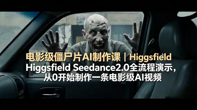 电影级僵尸片AI制作课｜Higgsfield Seedance2.0全流程演示，从0开始制作一条电影级AI视频 图1