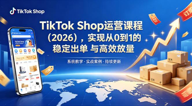 TikTok Shop运营课程（2026），实现从0到1的稳定出单与高效放量 图1