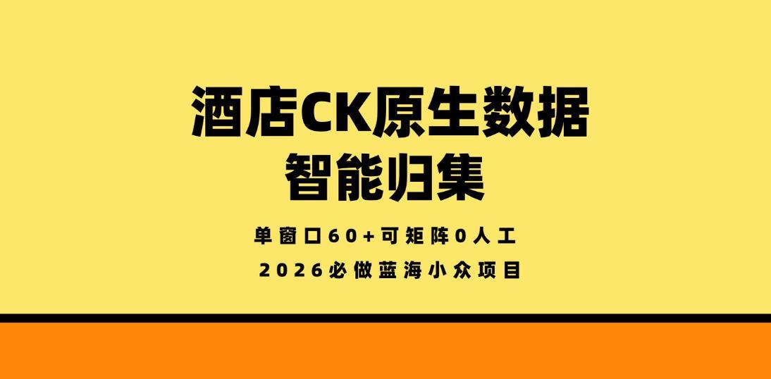 酒店CK原生数据智能归集，单窗口60+可矩阵0人工，2026必做蓝海小众项目【揭秘】 图1