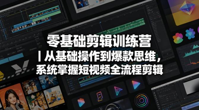 零基础剪辑训练营｜从基础操作到爆款思维，系统掌握短视频全流程剪辑 图1