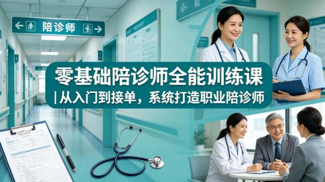 零基础陪诊师全能训练课|从入门到接单,系统打造职业陪诊师 图1