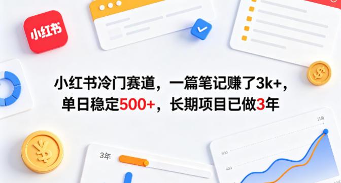 小红书冷门赛道，一篇笔记賺了3k+，单日稳定500+，长期项目已做3年【揭秘】 图1