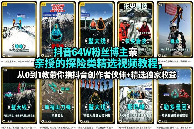 抖音64W粉丝博主亲授的探险类精选视频教程，从0到1教带你撸抖音创作者伙伴+精选独家收益 图1