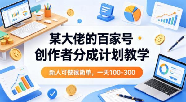 某大佬的百家号创作者分成计划教学，新人可做很简单，一天100-300+ 图1