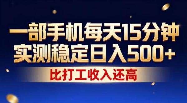 一部手机每天15分钟，实测稳定日入500+，比打工收入还高，操作简单，一看就会【揭秘】 图1