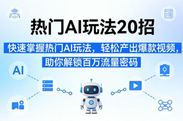 热门AI玩法20招，快速掌握热门AI玩法，轻松产出爆款视频，助你解锁百万流量密码 图1