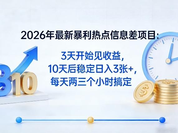 2026年最新暴利热点信息差项目：3天开始见收益，10天后稳定日入3张+，每天两三个小时搞定 图1