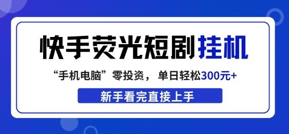 快手荧光短剧挂G项目，无脑操作，单日一天轻松300+，看完直接上手【揭秘】 图1