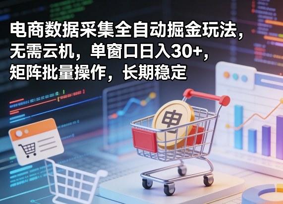 独家电商数据采集全自动掘金玩法，无需云机，单窗口日入30+，矩阵批量操作，长期稳定【揭秘】 图1