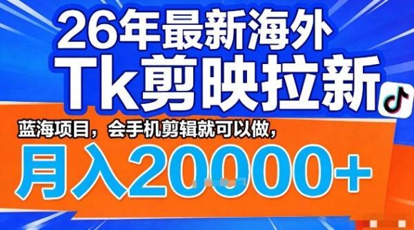 2026年最新海外Tk剪映拉新，蓝海项目，会手机剪辑就可以做，月入2W＋【揭秘】 图1