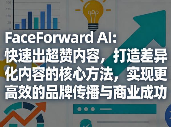 FaceForward AI:快速出超赞内容,打造差异化内容的核心方法,实现更高效的品牌传播与商业成功 图1