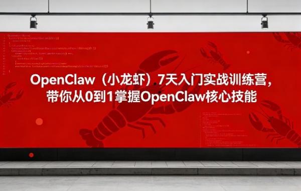 OpenClaw（小龙虾）7天入门实战训练营，带你从0到1掌握OpenClaw核心技能（更新） 图1