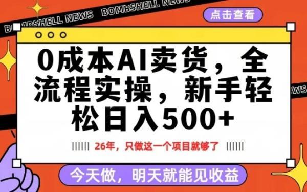 0成本AI卖货，每天十几分钟，新手轻松日入500+，隔天就能见收益【揭秘】 图1