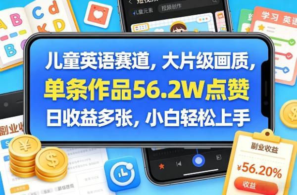 儿童英语赛道，大片级画质，单条作品56.2W点赞，日收益多张，小白轻松上手 图1