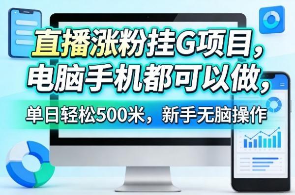 直播涨粉挂G项目，电脑手机都可以做，单日轻松500米，新手无脑操作【揭秘】 图1