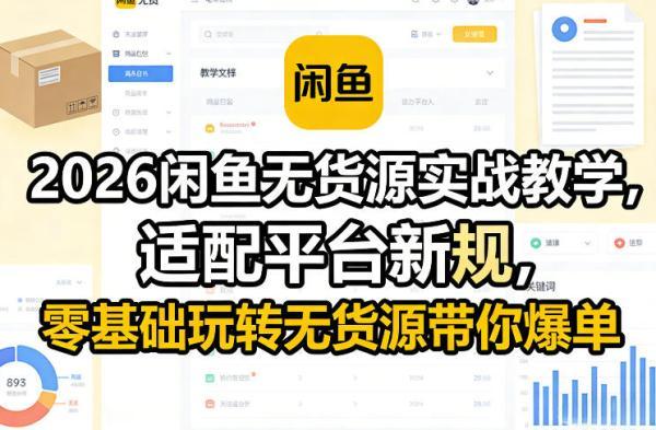 2026闲鱼无货源实战教学，适配平台新规，零基础玩转无货源带你爆单 图1