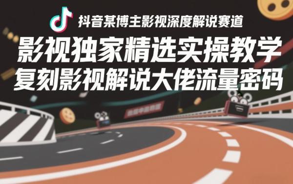 抖音某博主影视深度解说赛道,影视独家精选实操教学,复刻影视解说大佬流量密码 图1