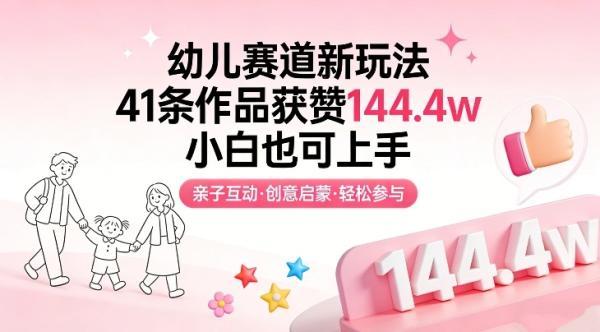 幼儿赛道新玩法，41条作品获赞144.4w，小白也可上手 图1