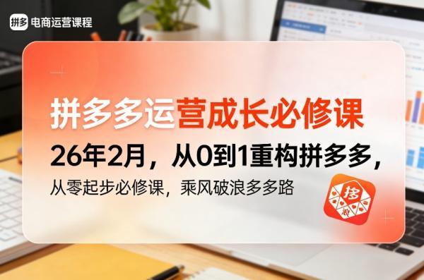拼多多运营成长必修课26年2月，从0到1重构拼多多，从零起步必修课，乘风破浪多多路 图1