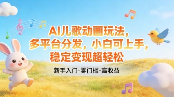 AI儿歌动画玩法，多平台分发，小白可上手，稳定变现超轻松 图1