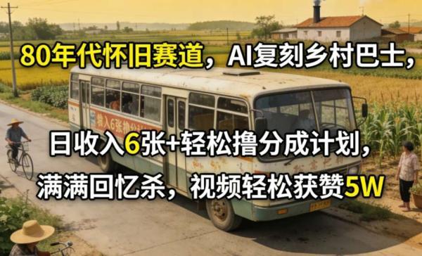 80年代怀旧赛道，AI复刻乡村巴士，日收入6张+轻松撸分成计划，满满回忆杀，视频轻松获赞5W 图1