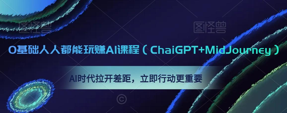0基础人人都能玩赚AI课程（ChaiGPT+MidJourney），AI时代拉开差距，立即行动更重要 图1