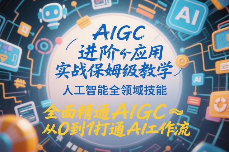 AIGC进阶应用实战保姆级教学，人工智能全领域技能，全面精通AIGC从0到1打通AI工作流 图1
