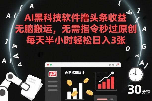 AI黑科技软件撸头条收益，无脑搬运，无需指令秒过原创，每天半小时轻松日入3张【揭秘】 图1