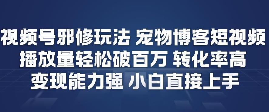 视频号邪修玩法宠物博客短视频，播放量轻松破百万，转化率高，变现能力强，小白直接上手 图1