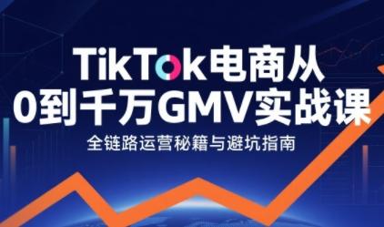 TikTok电商从0到千万GMV实战课，从0到1拆解实战秘籍（更新） 图1