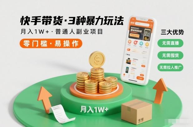 快手带货3种暴力玩法，月入1W+，无需直播、无需囤货、无需拉人推广，适合普通人副业项目 图1
