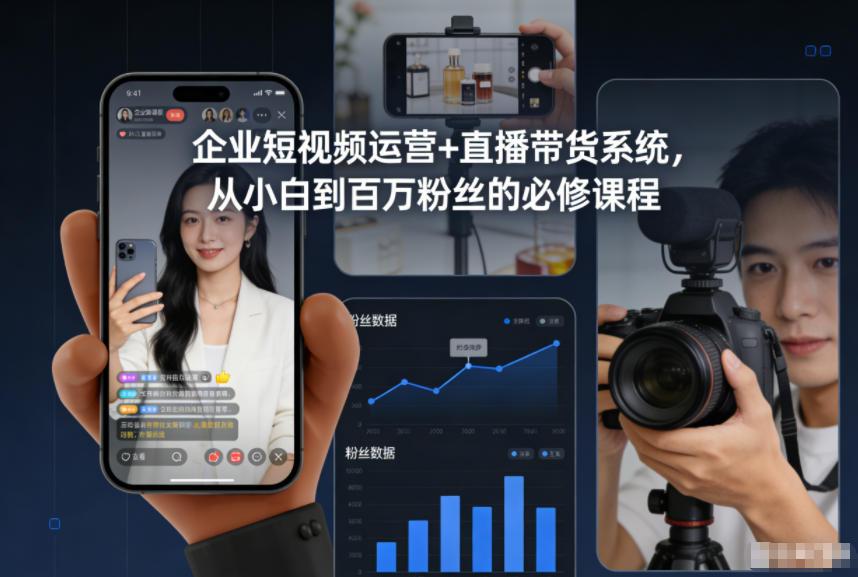 企业短视频运营+直播带货系统,从小白到百万粉丝的必修课程 图1