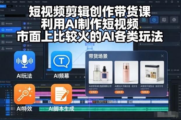 短视频剪辑创作带货课,利用AI制作短视频,市面上比较火的AI各类玩法 图1