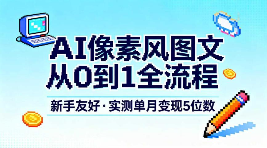 AI像素风图文从0到1全流程，新手友好，实测单月变现5位数 图1