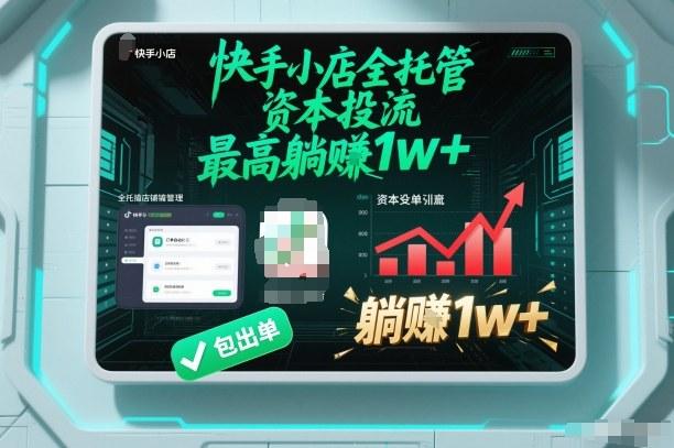 【快手小店全托管】资本投流，包出单，最高躺賺1w+【揭秘】 图1