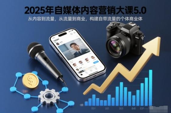 2025年自媒体内容营销大课5.0，从内容到流量，从流量到商业，构建自带流量的个体商业体 图1