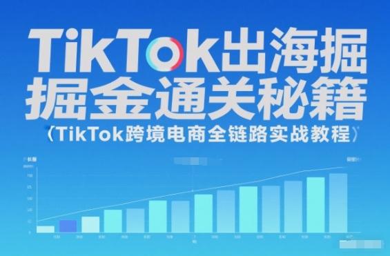 TikTok出海掘金通关秘籍，TikTok跨境电商全链路实战教程 图1