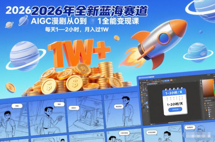 2026年全新蓝海赛道AIGC漫剧从0到1全能变现课，每天1—2小时，月入过1W 图1