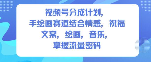 视频号分成计划,人生感悟手绘画赛道,文案,绘画,音乐,掌握流量密码 图1