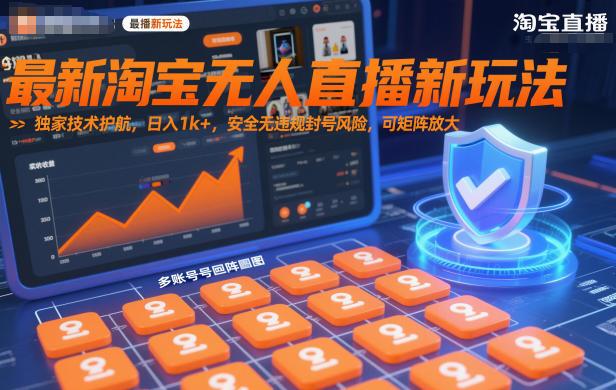 最新淘宝无人直播新玩法，独家技术护航，日入1k+，安全无违规封号风险，可矩阵放大【揭秘】 图1