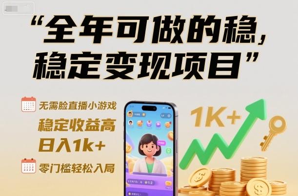 全年可做的稳定变现项目，无需露脸直播小游戏，稳定收益高，日入1k+，零门槛轻松入局【揭秘】 图1