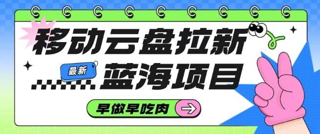 移动云盘拉新，最新蓝海项目，早做早吃肉，超高拉新比例 图1