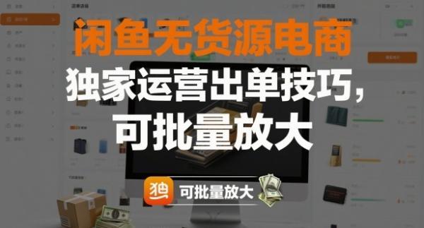 闲鱼无货源电商，独家运营出单技巧，可批量放大 图1