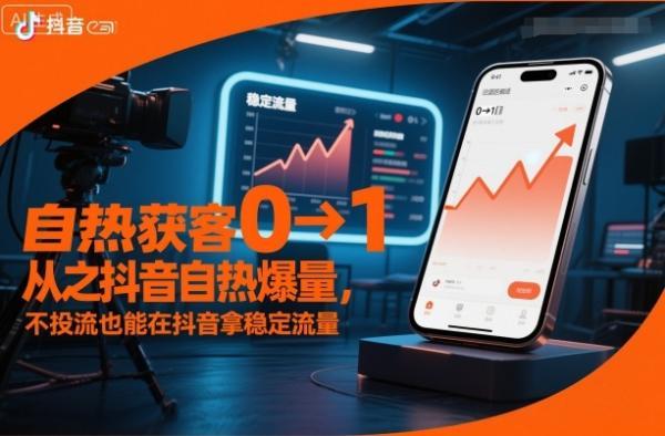 自热获客从0到1之抖音自热爆量，不投流也能在抖音拿稳定流量 图1