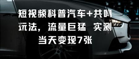 短视频科普汽车+共鸣玩法，流量巨猛实测当天变现7张 图1