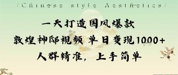 一天打造国风爆款敦煌神邸视频单日变现1k+人群精准，上手简单 图1